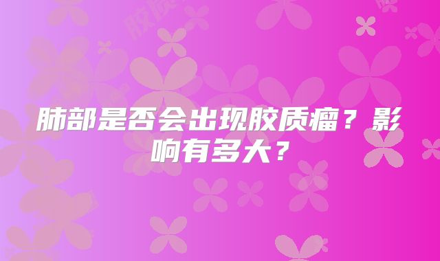 肺部是否会出现胶质瘤？影响有多大？