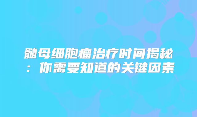 髓母细胞瘤治疗时间揭秘：你需要知道的关键因素