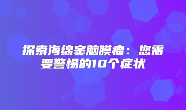 探索海绵窦脑膜瘤：您需要警惕的10个症状