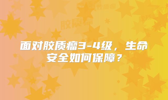 面对胶质瘤3-4级，生命安全如何保障？