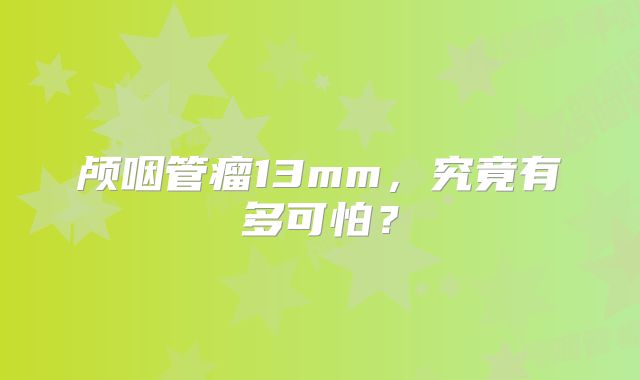 颅咽管瘤13mm，究竟有多可怕？