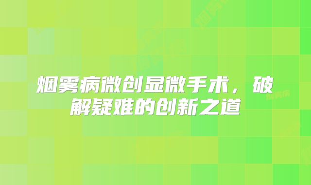 烟雾病微创显微手术，破解疑难的创新之道