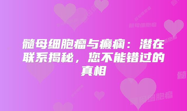 髓母细胞瘤与癫痫：潜在联系揭秘，您不能错过的真相
