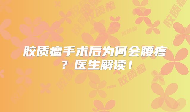 胶质瘤手术后为何会腰疼？医生解读！