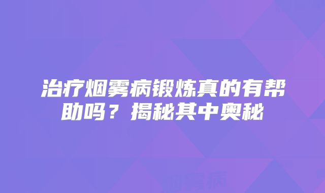 治疗烟雾病锻炼真的有帮助吗？揭秘其中奥秘
