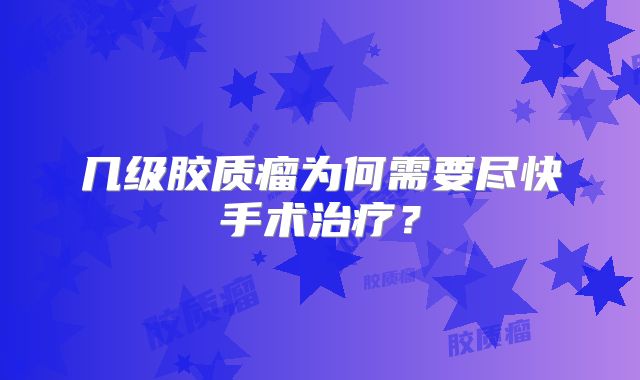 几级胶质瘤为何需要尽快手术治疗？