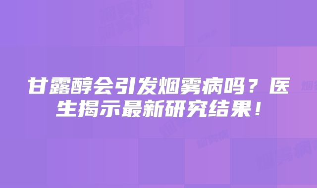 甘露醇会引发烟雾病吗？医生揭示最新研究结果！