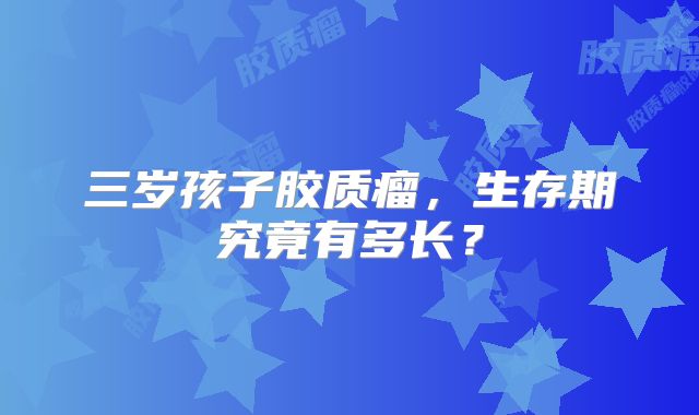 三岁孩子胶质瘤，生存期究竟有多长？