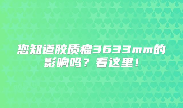 您知道胶质瘤3633mm的影响吗？看这里！