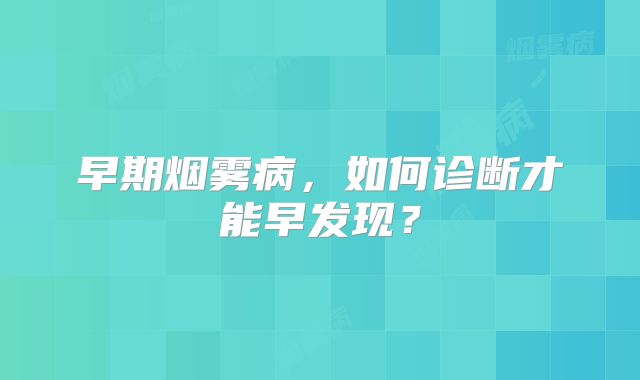 早期烟雾病，如何诊断才能早发现？