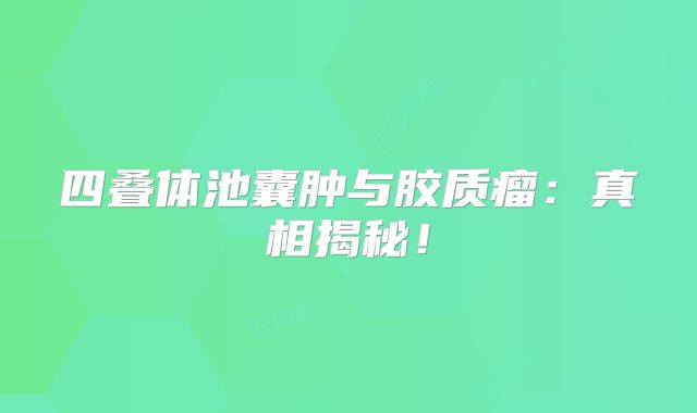 四叠体池囊肿与胶质瘤：真相揭秘！