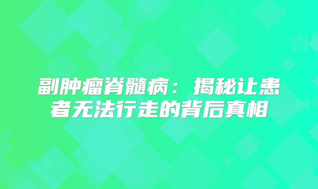 副肿瘤脊髓病：揭秘让患者无法行走的背后真相