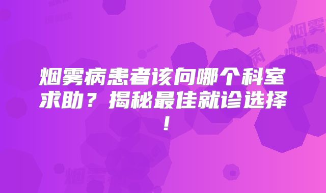 烟雾病患者该向哪个科室求助？揭秘最佳就诊选择！