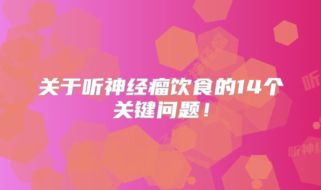 关于听神经瘤饮食的14个关键问题！