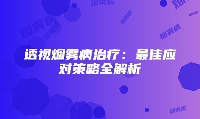 透视烟雾病治疗：最佳应对策略全解析
