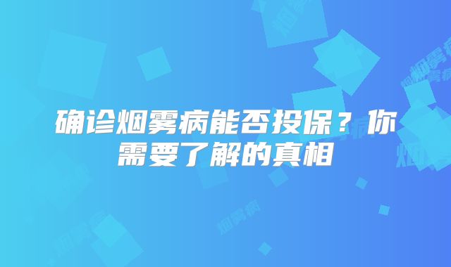 确诊烟雾病能否投保？你需要了解的真相