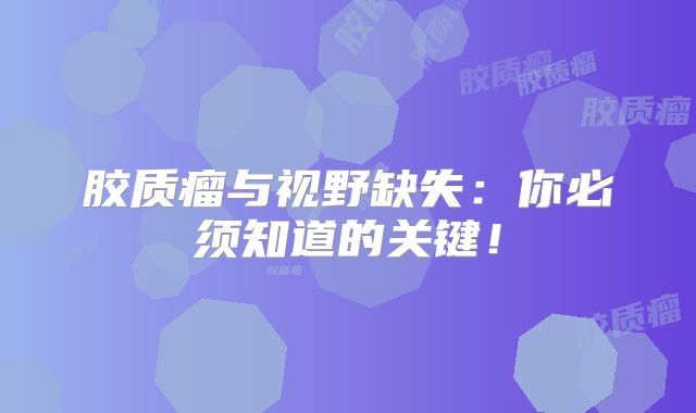 胶质瘤与视野缺失：你必须知道的关键！