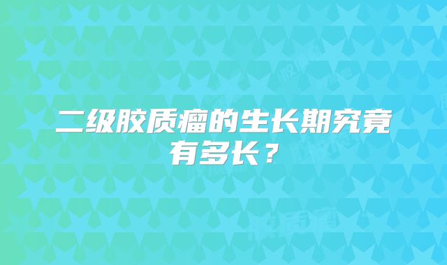 二级胶质瘤的生长期究竟有多长？