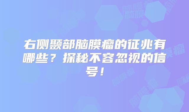 右侧颞部脑膜瘤的征兆有哪些？探秘不容忽视的信号！