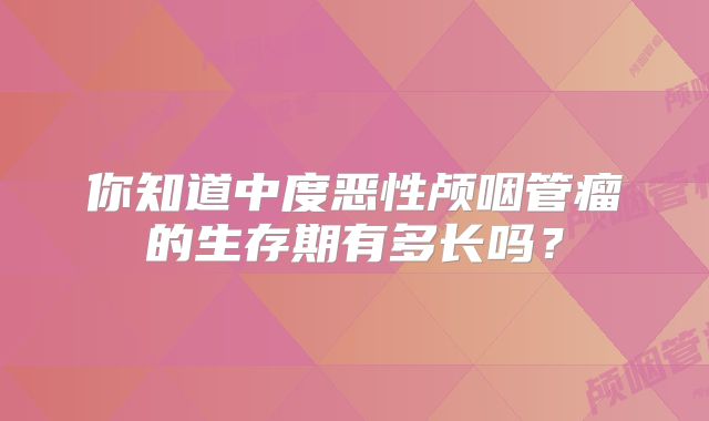 你知道中度恶性颅咽管瘤的生存期有多长吗？