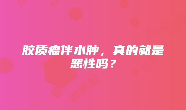 胶质瘤伴水肿，真的就是恶性吗？