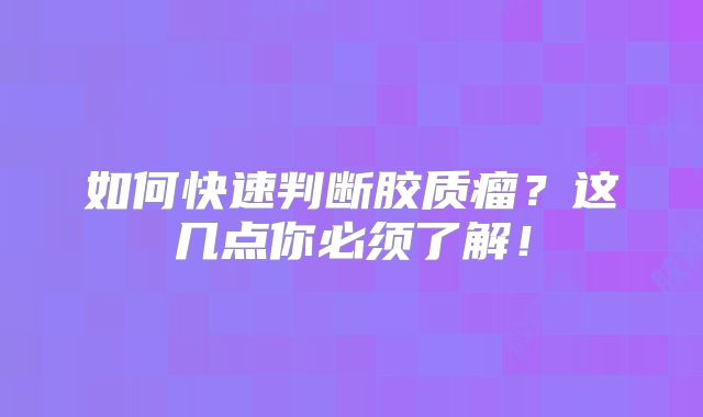 如何快速判断胶质瘤？这几点你必须了解！