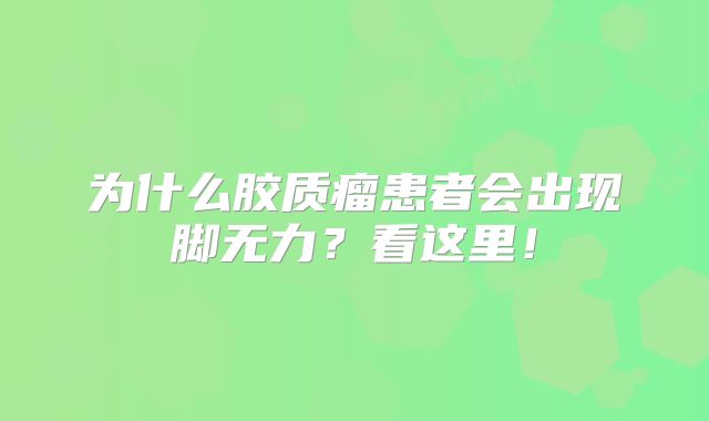 为什么胶质瘤患者会出现脚无力？看这里！