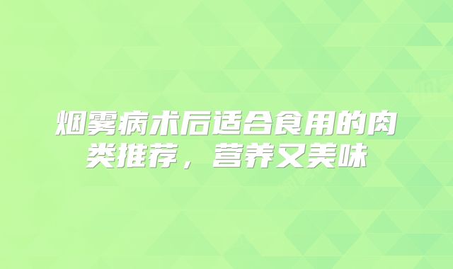 烟雾病术后适合食用的肉类推荐，营养又美味