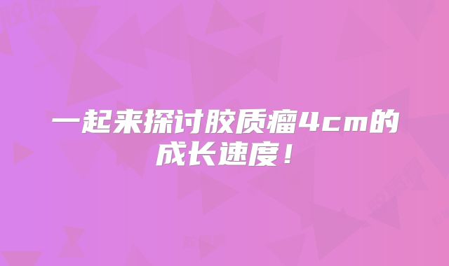 一起来探讨胶质瘤4cm的成长速度！