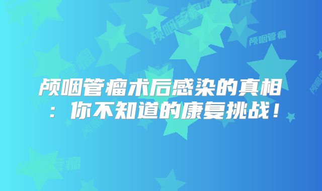 颅咽管瘤术后感染的真相：你不知道的康复挑战！