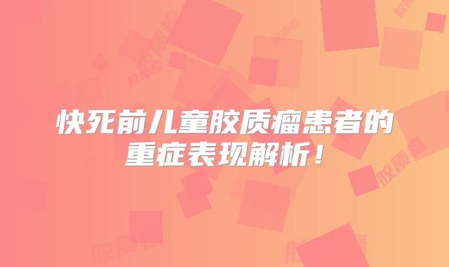 快死前儿童胶质瘤患者的重症表现解析！