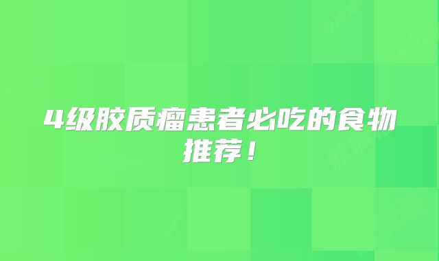 4级胶质瘤患者必吃的食物推荐！