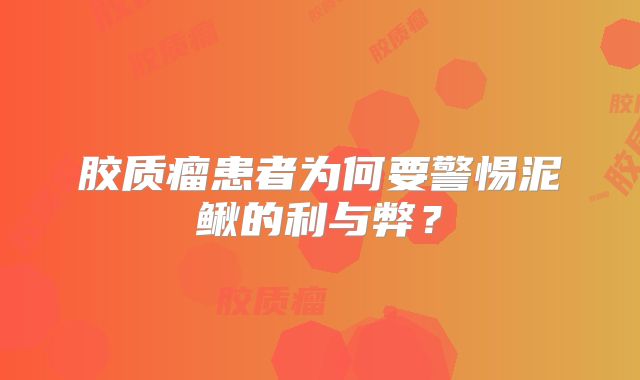 胶质瘤患者为何要警惕泥鳅的利与弊？