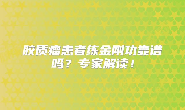 胶质瘤患者练金刚功靠谱吗？专家解读！