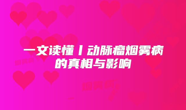 一文读懂丨动脉瘤烟雾病的真相与影响