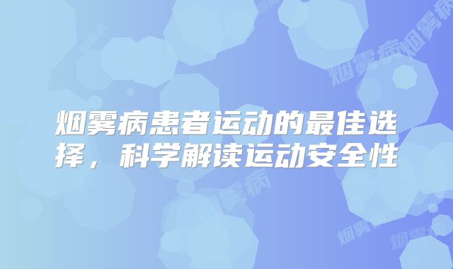 烟雾病患者运动的最佳选择，科学解读运动安全性