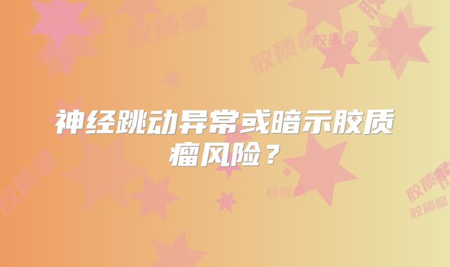 神经跳动异常或暗示胶质瘤风险？