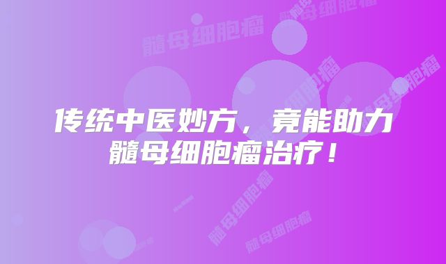 传统中医妙方，竟能助力髓母细胞瘤治疗！