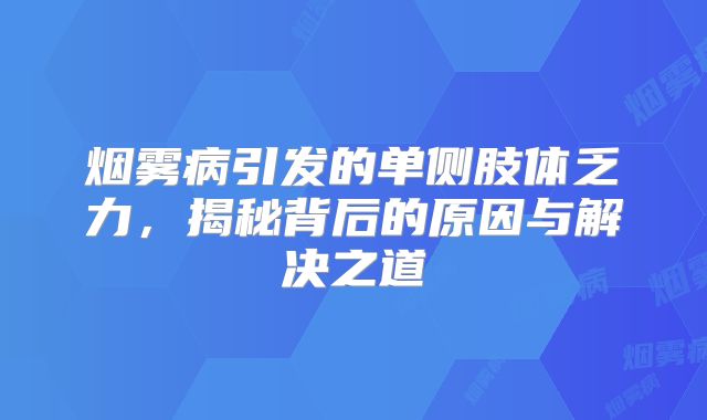 烟雾病引发的单侧肢体乏力，揭秘背后的原因与解决之道