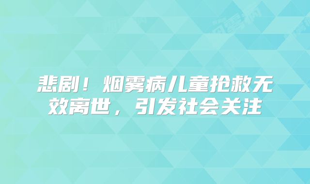 悲剧！烟雾病儿童抢救无效离世，引发社会关注