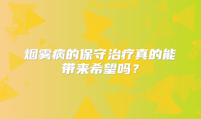 烟雾病的保守治疗真的能带来希望吗？