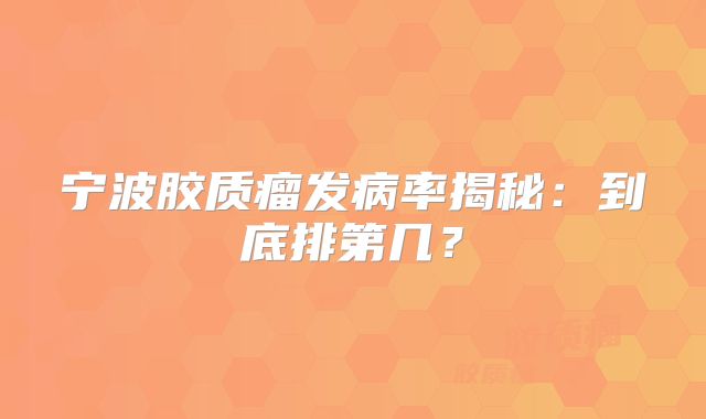 宁波胶质瘤发病率揭秘：到底排第几？