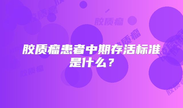 胶质瘤患者中期存活标准是什么？