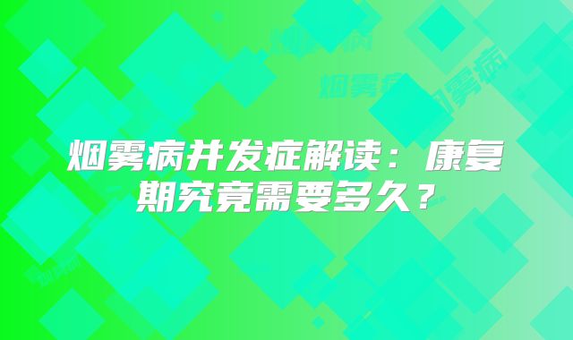 烟雾病并发症解读：康复期究竟需要多久？