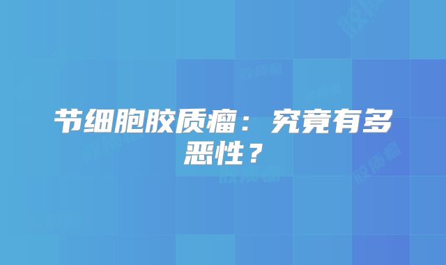 节细胞胶质瘤：究竟有多恶性？