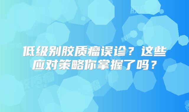 低级别胶质瘤误诊？这些应对策略你掌握了吗？