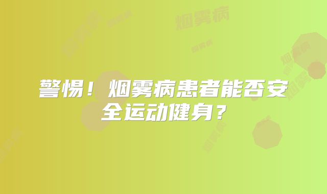 警惕！烟雾病患者能否安全运动健身？