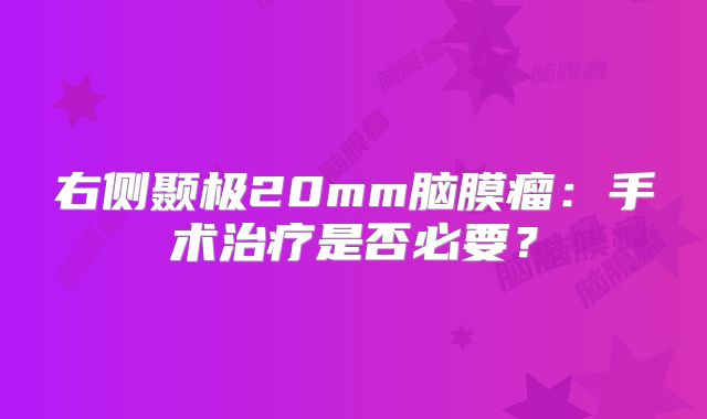 右侧颞极20mm脑膜瘤：手术治疗是否必要？
