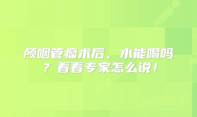 颅咽管瘤术后，水能喝吗？看看专家怎么说！