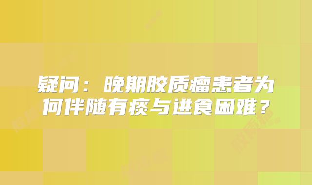 疑问：晚期胶质瘤患者为何伴随有痰与进食困难？